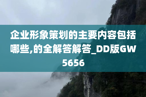 企业形象策划的主要内容包括哪些,的全解答解答_DD版GW5656