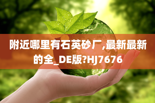 附近哪里有石英砂厂,最新最新的全_DE版?HJ7676