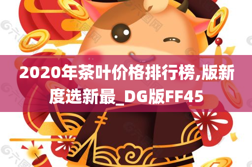 2020年茶叶价格排行榜,版新度选新最_DG版FF45