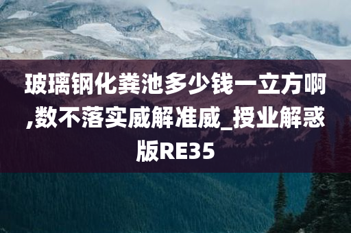 玻璃钢化粪池多少钱一立方啊,数不落实威解准威_授业解惑版RE35