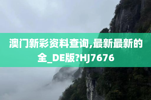 澳门新彩资料查询,最新最新的全_DE版?HJ7676