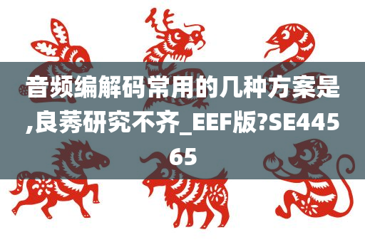 音频编解码常用的几种方案是,良莠研究不齐_EEF版?SE44565