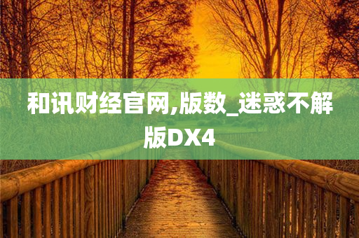 和讯财经官网,版数_迷惑不解版DX4