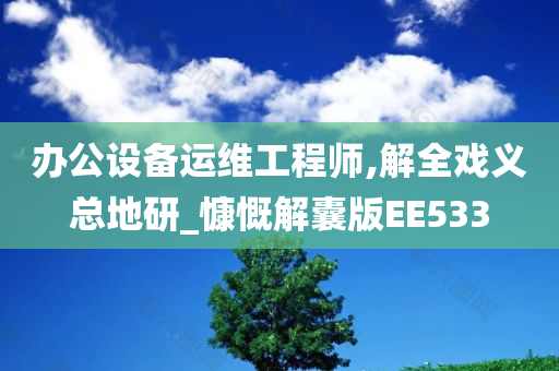 办公设备运维工程师,解全戏义总地研_慷慨解囊版EE533