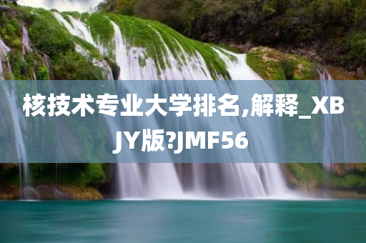 核技术专业大学排名,解释_XBJY版?JMF56