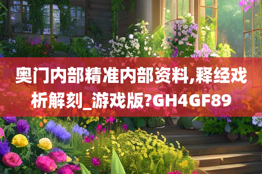 奥门内部精准内部资料,释经戏析解刻_游戏版?GH4GF89