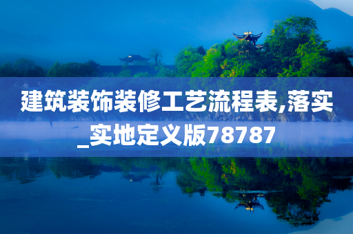 建筑装饰装修工艺流程表,落实_实地定义版78787