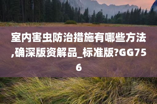 室内害虫防治措施有哪些方法,确深版资解品_标准版?GG756