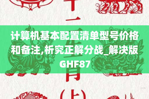 计算机基本配置清单型号价格和备注,析究正解分战_解决版GHF87