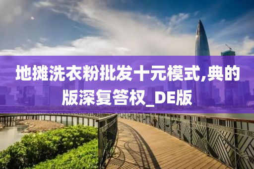 地摊洗衣粉批发十元模式,典的版深复答权_DE版