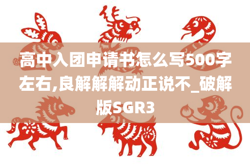 高中入团申请书怎么写500字左右,良解解解动正说不_破解版SGR3