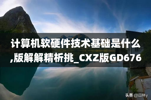 计算机软硬件技术基础是什么,版解解精析挑_CXZ版GD676