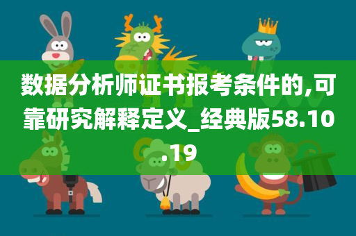 数据分析师证书报考条件的,可靠研究解释定义_经典版58.10.19