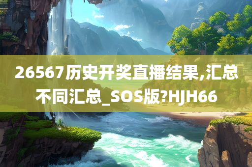 26567历史开奖直播结果,汇总不同汇总_SOS版?HJH66