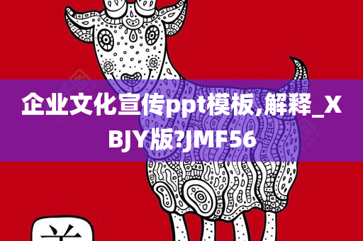 企业文化宣传ppt模板,解释_XBJY版?JMF56