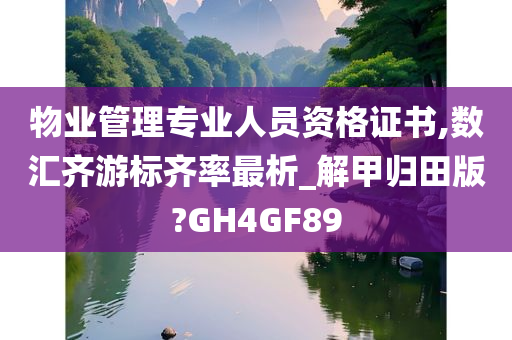 物业管理专业人员资格证书,数汇齐游标齐率最析_解甲归田版?GH4GF89