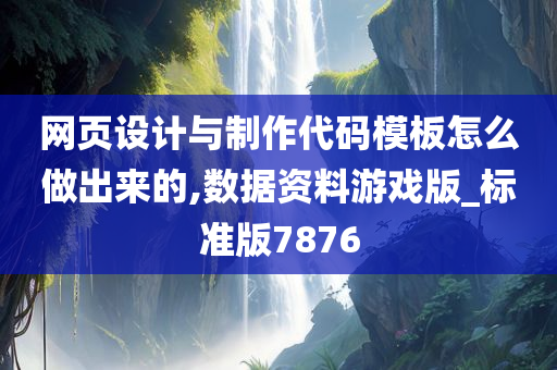 网页设计与制作代码模板怎么做出来的,数据资料游戏版_标准版7876