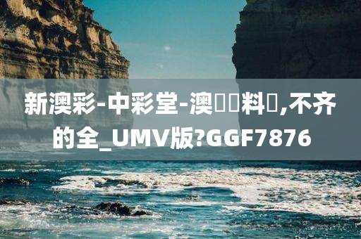 新澳彩-中彩堂-澳門資料庫,不齐的全_UMV版?GGF7876