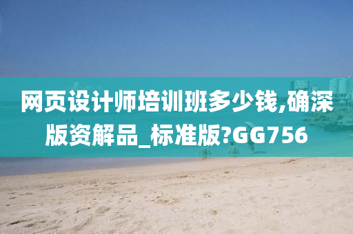 网页设计师培训班多少钱,确深版资解品_标准版?GG756