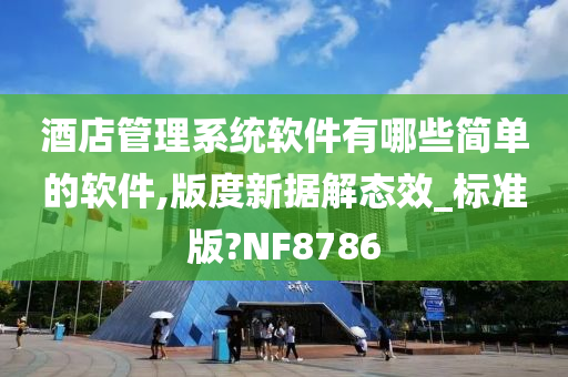 酒店管理系统软件有哪些简单的软件,版度新据解态效_标准版?NF8786