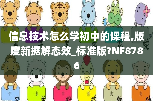 信息技术怎么学初中的课程,版度新据解态效_标准版?NF8786