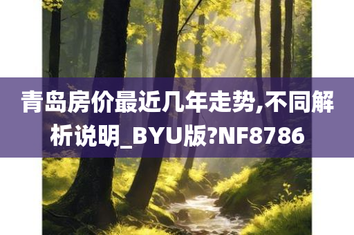 青岛房价最近几年走势,不同解析说明_BYU版?NF8786