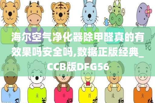 海尔空气净化器除甲醛真的有效果吗安全吗,数据正版经典_CCB版DFG56