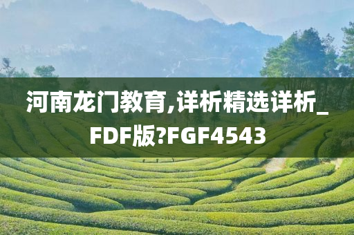 河南龙门教育,详析精选详析_FDF版?FGF4543