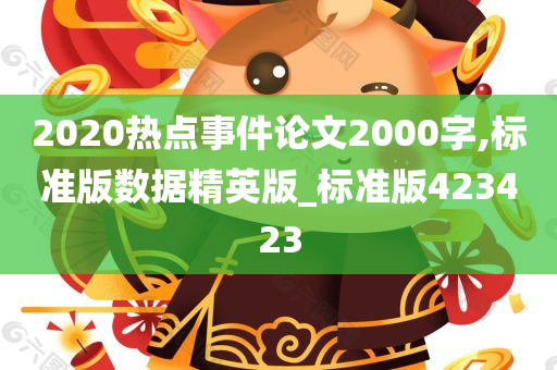 2020热点事件论文2000字,标准版数据精英版_标准版423423