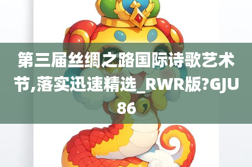 第三届丝绸之路国际诗歌艺术节,落实迅速精选_RWR版?GJU86