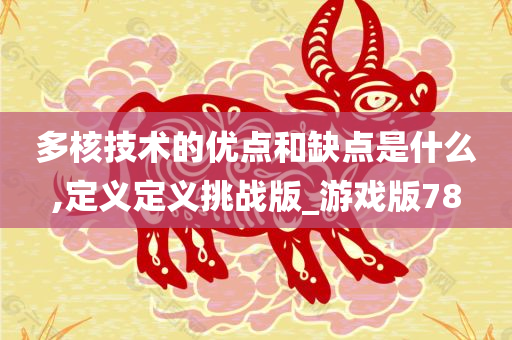 多核技术的优点和缺点是什么,定义定义挑战版_游戏版78