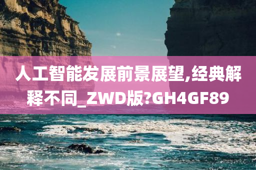 人工智能发展前景展望,经典解释不同_ZWD版?GH4GF89