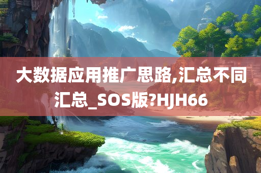 大数据应用推广思路,汇总不同汇总_SOS版?HJH66