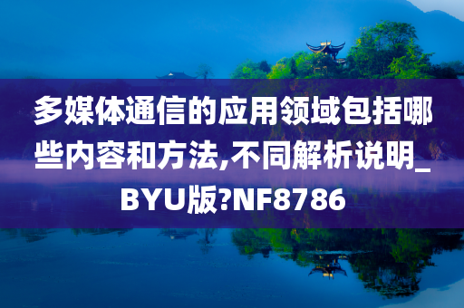 多媒体通信的应用领域包括哪些内容和方法,不同解析说明_BYU版?NF8786