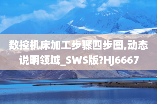 数控机床加工步骤四步图,动态说明领域_SWS版?HJ6667