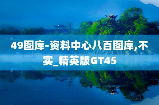 49图库-资料中心八百图库,不实_精英版GT45