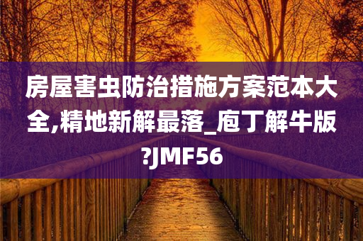 房屋害虫防治措施方案范本大全,精地新解最落_庖丁解牛版?JMF56