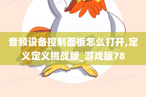 音频设备控制面板怎么打开,定义定义挑战版_游戏版78