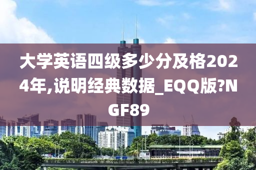 大学英语四级多少分及格2024年,说明经典数据_EQQ版?NGF89