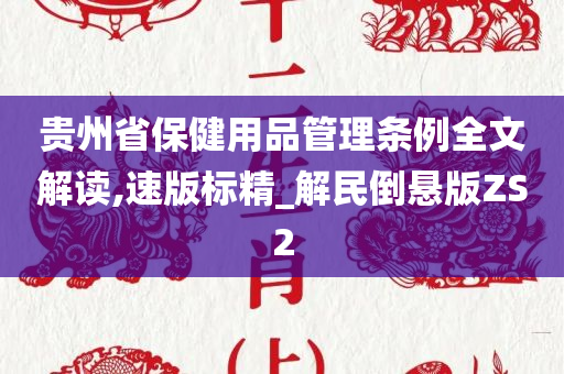 贵州省保健用品管理条例全文解读,速版标精_解民倒悬版ZS2