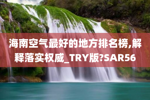 海南空气最好的地方排名榜,解释落实权威_TRY版?SAR56