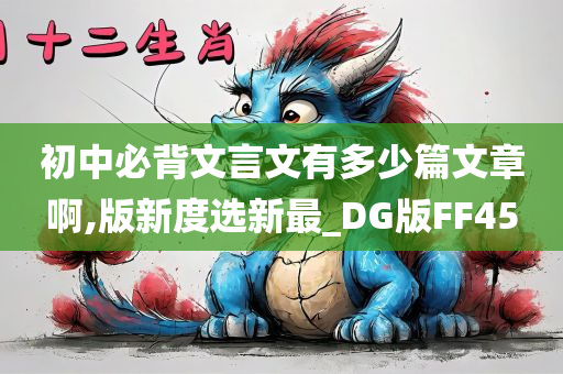 初中必背文言文有多少篇文章啊,版新度选新最_DG版FF45