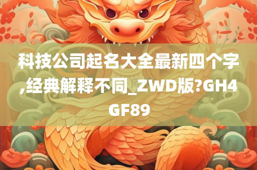 科技公司起名大全最新四个字,经典解释不同_ZWD版?GH4GF89