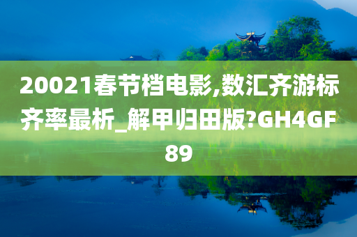 20021春节档电影,数汇齐游标齐率最析_解甲归田版?GH4GF89