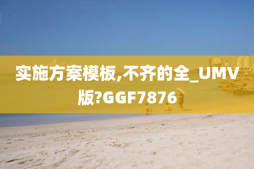 实施方案模板,不齐的全_UMV版?GGF7876