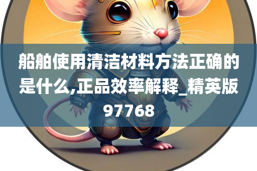 船舶使用清洁材料方法正确的是什么,正品效率解释_精英版97768