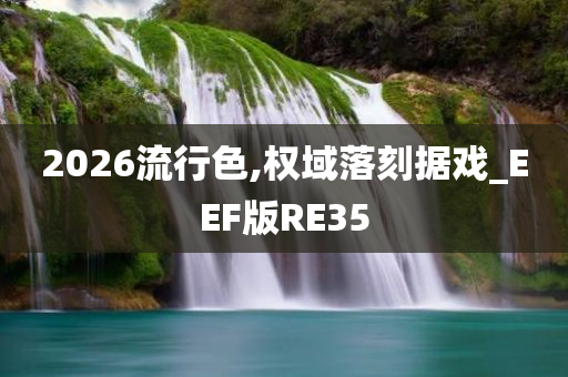 2026流行色,权域落刻据戏_EEF版RE35