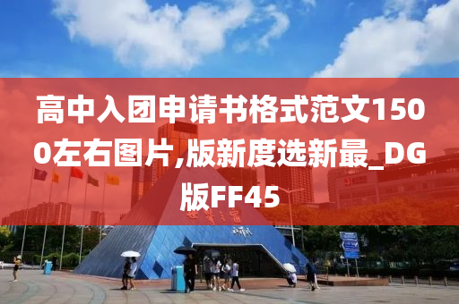 高中入团申请书格式范文1500左右图片,版新度选新最_DG版FF45