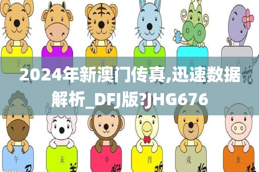 2024年新澳门传真,迅速数据解析_DFJ版?JHG676