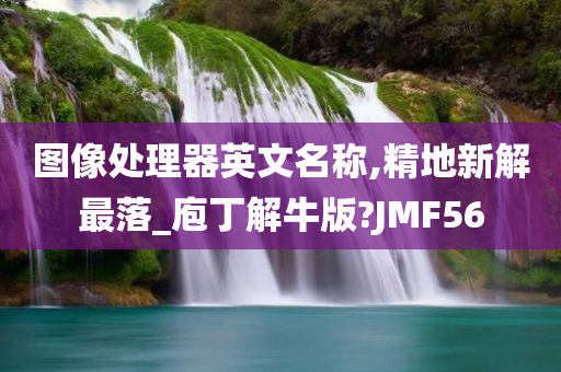 图像处理器英文名称,精地新解最落_庖丁解牛版?JMF56